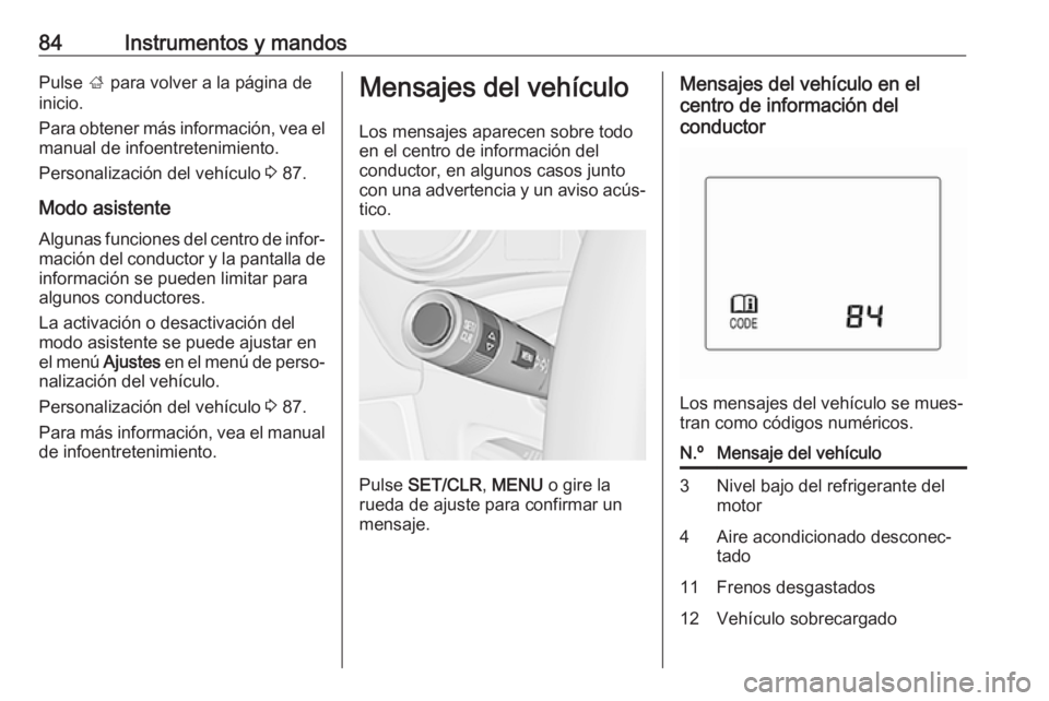 OPEL KARL 2017 Manual de Instrucciones (in Spanish) 84Instrumentos y mandosPulse ; para volver a la página de
inicio.
Para obtener más información, vea el manual de infoentretenimiento.
Personalización del vehículo 3 87.
Modo asistente Algunas fu OPEL KARL 2017 Manual de Instrucciones (in Spanish) 84Instrumentos y mandosPulse ; para volver a la página de
inicio.
Para obtener más información, vea el manual de infoentretenimiento.
Personalización del vehículo 3 87.
Modo asistente Algunas fu