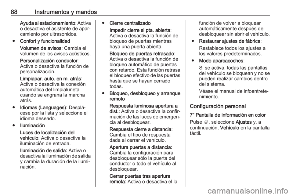 OPEL KARL 2017 Manual de Instrucciones (in Spanish) 88Instrumentos y mandosAyuda al estacionamiento: Activa
o desactiva el asistente de apar‐ camiento por ultrasonidos.
● Confort y funcionalidad
Volumen de avisos : Cambia el
volumen de los avisos a OPEL KARL 2017 Manual de Instrucciones (in Spanish) 88Instrumentos y mandosAyuda al estacionamiento: Activa
o desactiva el asistente de apar‐ camiento por ultrasonidos.
● Confort y funcionalidad
Volumen de avisos : Cambia el
volumen de los avisos a