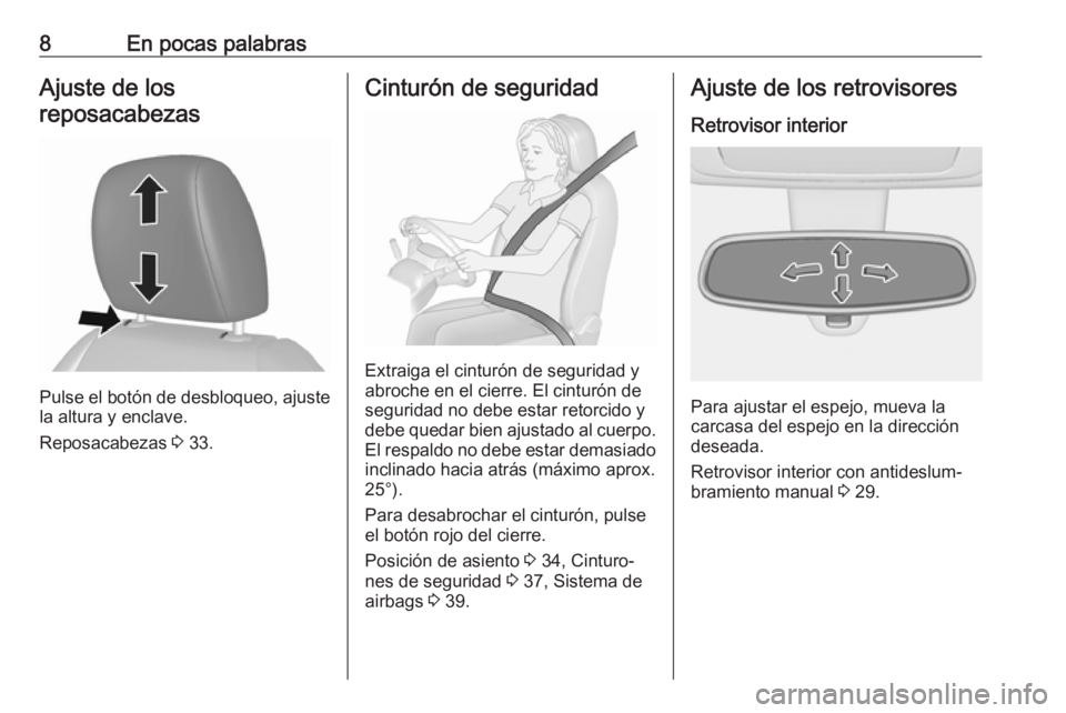 OPEL KARL 2017  Manual de Instrucciones (in Spanish) 8En pocas palabrasAjuste de los
reposacabezas
Pulse el botón de desbloqueo, ajuste
la altura y enclave.
Reposacabezas  3 33.
Cinturón de seguridad
Extraiga el cinturón de seguridad y
abroche en el 