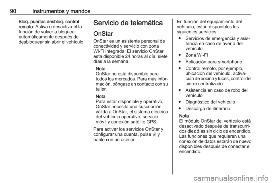 OPEL KARL 2017 Manual de Instrucciones (in Spanish) 90Instrumentos y mandosBloq. puertas desbloq. control
remoto : Activa o desactiva el la
función de volver a bloquear
automáticamente después de
desbloquear sin abrir el vehículo.Servicio de telem OPEL KARL 2017 Manual de Instrucciones (in Spanish) 90Instrumentos y mandosBloq. puertas desbloq. control
remoto : Activa o desactiva el la
función de volver a bloquear
automáticamente después de
desbloquear sin abrir el vehículo.Servicio de telem