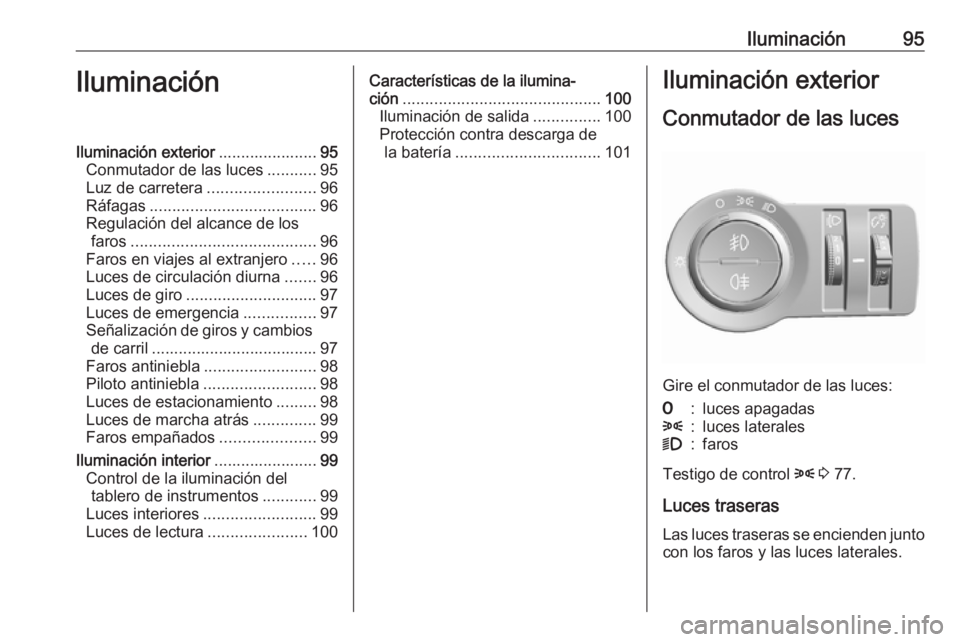 OPEL KARL 2017 Manual de Instrucciones (in Spanish) Iluminación95IluminaciónIluminación exterior......................95
Conmutador de las luces ...........95
Luz de carretera ........................96
Ráfagas ..................................... OPEL KARL 2017 Manual de Instrucciones (in Spanish) Iluminación95IluminaciónIluminación exterior......................95
Conmutador de las luces ...........95
Luz de carretera ........................96
Ráfagas .....................................