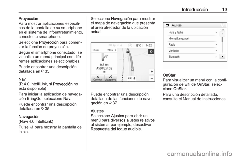 OPEL KARL 2017.5  Manual de infoentretenimiento (in Spanish) Introducción13Proyección
Para mostrar aplicaciones específi‐
cas de la pantalla de su smartphone en el sistema de infoentretenimiento,
conecte su smartphone.
Seleccione  Proyección para comen‐