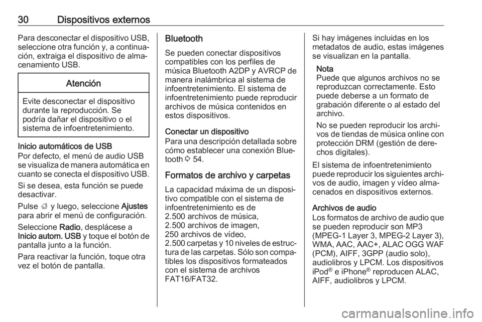 OPEL KARL 2017.5  Manual de infoentretenimiento (in Spanish) 30Dispositivos externosPara desconectar el dispositivo USB,
seleccione otra función y, a continua‐ ción, extraiga el dispositivo de alma‐
cenamiento USB.Atención
Evite desconectar el dispositiv