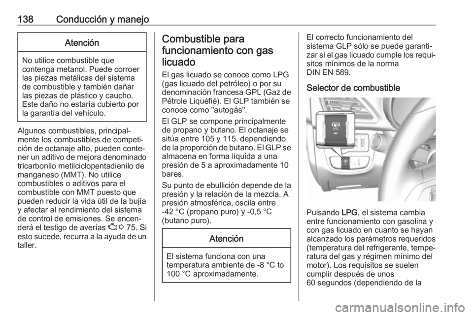 OPEL KARL 2017.5 Manual de Instrucciones (in Spanish) 138Conducción y manejoAtención
No utilice combustible que
contenga metanol. Puede corroer
las piezas metálicas del sistema
de combustible y también dañar
las piezas de plástico y caucho.
Este da OPEL KARL 2017.5 Manual de Instrucciones (in Spanish) 138Conducción y manejoAtención
No utilice combustible que
contenga metanol. Puede corroer
las piezas metálicas del sistema
de combustible y también dañar
las piezas de plástico y caucho.
Este da