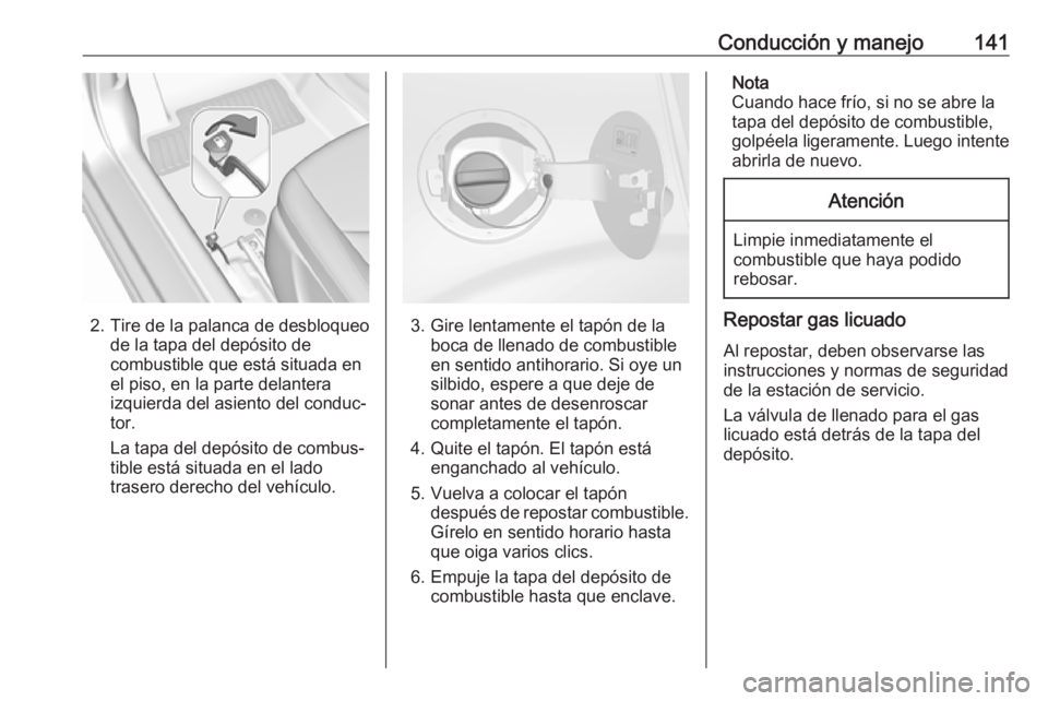 OPEL KARL 2017.5 Manual de Instrucciones (in Spanish) Conducción y manejo141
2. Tire de la palanca de desbloqueode la tapa del depósito de
combustible que está situada en
el piso, en la parte delantera
izquierda del asiento del conduc‐
tor.
La tapa OPEL KARL 2017.5 Manual de Instrucciones (in Spanish) Conducción y manejo141
2. Tire de la palanca de desbloqueode la tapa del depósito de
combustible que está situada en
el piso, en la parte delantera
izquierda del asiento del conduc‐
tor.
La tapa