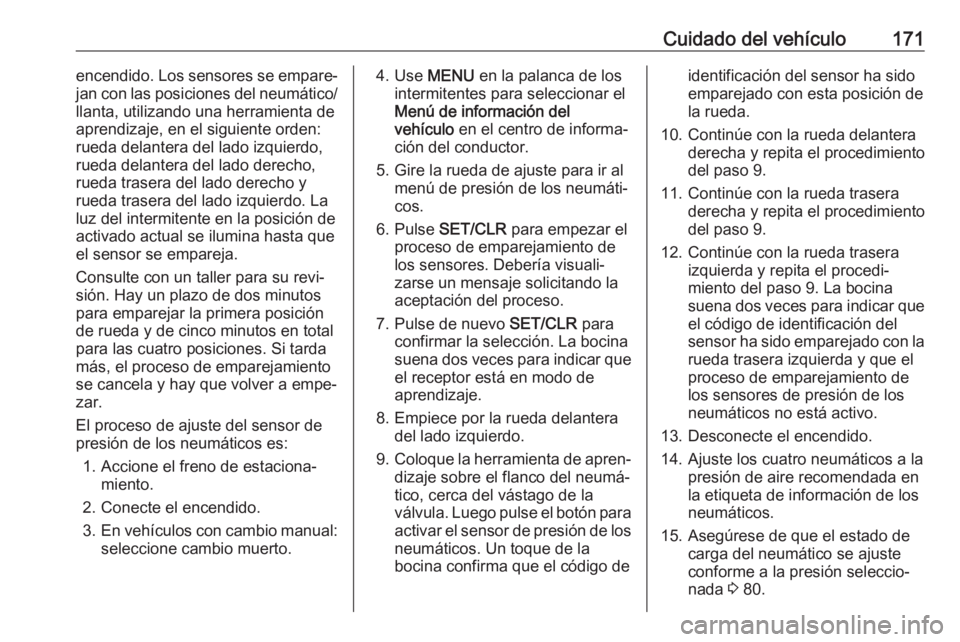 OPEL KARL 2017.5 Manual de Instrucciones (in Spanish) Cuidado del vehículo171encendido. Los sensores se empare‐
jan con las posiciones del neumático/
llanta, utilizando una herramienta de
aprendizaje, en el siguiente orden:
rueda delantera del lado i OPEL KARL 2017.5 Manual de Instrucciones (in Spanish) Cuidado del vehículo171encendido. Los sensores se empare‐
jan con las posiciones del neumático/
llanta, utilizando una herramienta de
aprendizaje, en el siguiente orden:
rueda delantera del lado i
