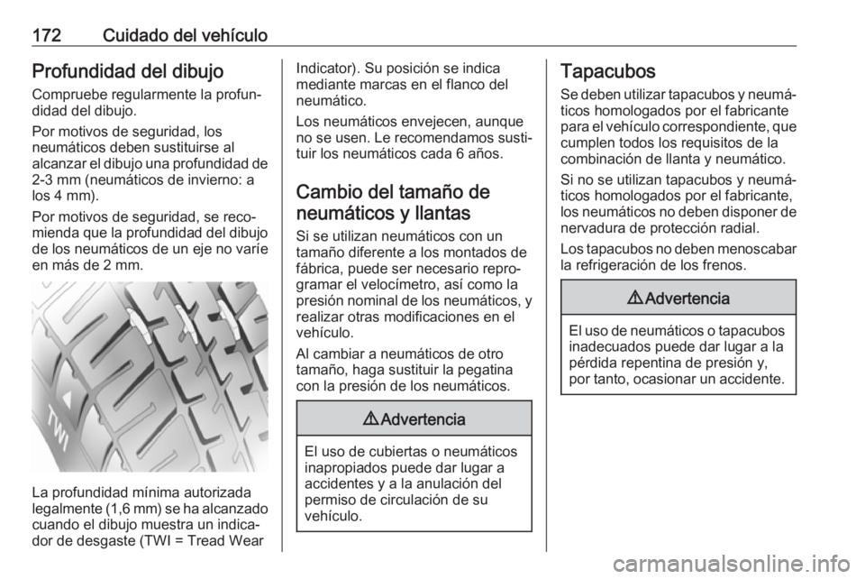 OPEL KARL 2017.5 Manual de Instrucciones (in Spanish) 172Cuidado del vehículoProfundidad del dibujoCompruebe regularmente la profun‐
didad del dibujo.
Por motivos de seguridad, los
neumáticos deben sustituirse al
alcanzar el dibujo una profundidad de OPEL KARL 2017.5 Manual de Instrucciones (in Spanish) 172Cuidado del vehículoProfundidad del dibujoCompruebe regularmente la profun‐
didad del dibujo.
Por motivos de seguridad, los
neumáticos deben sustituirse al
alcanzar el dibujo una profundidad de