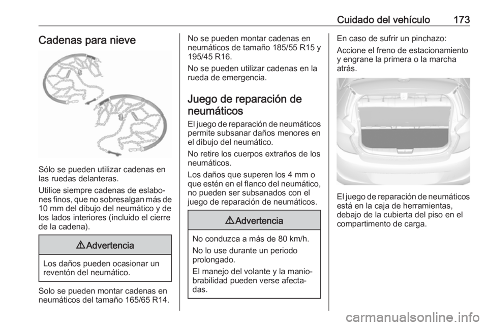 OPEL KARL 2017.5 Manual de Instrucciones (in Spanish) Cuidado del vehículo173Cadenas para nieve
Sólo se pueden utilizar cadenas en
las ruedas delanteras.
Utilice siempre cadenas de eslabo‐
nes finos, que no sobresalgan más de 10 mm del dibujo del ne OPEL KARL 2017.5 Manual de Instrucciones (in Spanish) Cuidado del vehículo173Cadenas para nieve
Sólo se pueden utilizar cadenas en
las ruedas delanteras.
Utilice siempre cadenas de eslabo‐
nes finos, que no sobresalgan más de 10 mm del dibujo del ne