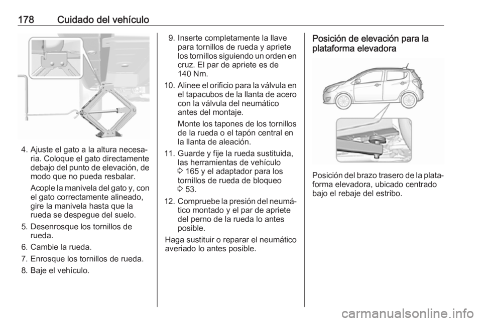OPEL KARL 2017.5 Manual de Instrucciones (in Spanish) 178Cuidado del vehículo
4. Ajuste el gato a la altura necesa‐ria. Coloque el gato directamente
debajo del punto de elevación, de
modo que no pueda resbalar.
Acople la manivela del gato y, con el g OPEL KARL 2017.5 Manual de Instrucciones (in Spanish) 178Cuidado del vehículo
4. Ajuste el gato a la altura necesa‐ria. Coloque el gato directamente
debajo del punto de elevación, de
modo que no pueda resbalar.
Acople la manivela del gato y, con el g