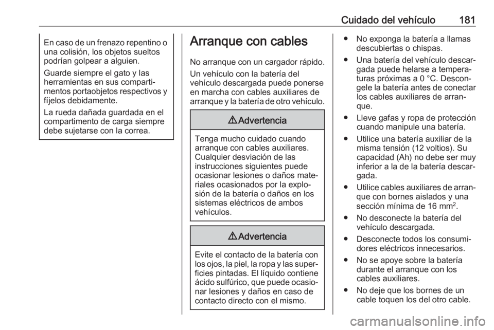 OPEL KARL 2017.5 Manual de Instrucciones (in Spanish) Cuidado del vehículo181En caso de un frenazo repentino o
una colisión, los objetos sueltos
podrían golpear a alguien.
Guarde siempre el gato y las
herramientas en sus comparti‐
mentos portaobjeto OPEL KARL 2017.5 Manual de Instrucciones (in Spanish) Cuidado del vehículo181En caso de un frenazo repentino o
una colisión, los objetos sueltos
podrían golpear a alguien.
Guarde siempre el gato y las
herramientas en sus comparti‐
mentos portaobjeto