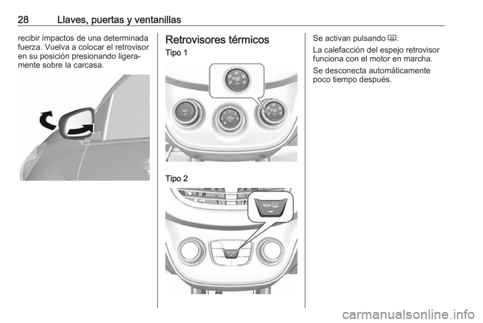 OPEL KARL 2017.5 Manual de Instrucciones (in Spanish) 28Llaves, puertas y ventanillasrecibir impactos de una determinada
fuerza. Vuelva a colocar el retrovisor
en su posición presionando ligera‐
mente sobre la carcasa.Retrovisores térmicosTipo 1Tipo OPEL KARL 2017.5 Manual de Instrucciones (in Spanish) 28Llaves, puertas y ventanillasrecibir impactos de una determinada
fuerza. Vuelva a colocar el retrovisor
en su posición presionando ligera‐
mente sobre la carcasa.Retrovisores térmicosTipo 1Tipo