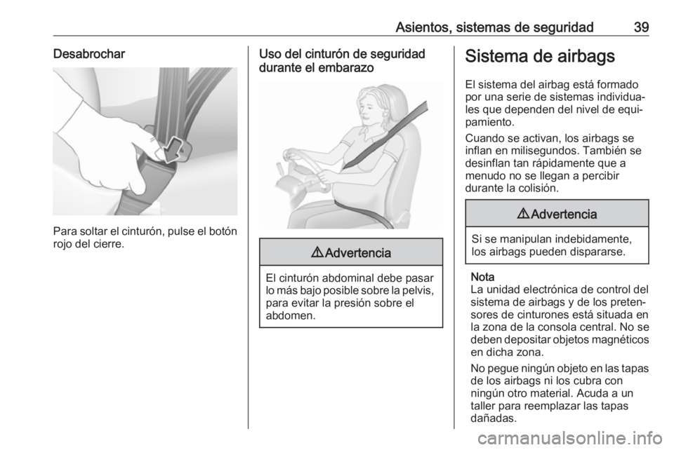 OPEL KARL 2017.5 Manual de Instrucciones (in Spanish) Asientos, sistemas de seguridad39Desabrochar
Para soltar el cinturón, pulse el botónrojo del cierre.
Uso del cinturón de seguridad
durante el embarazo9 Advertencia
El cinturón abdominal debe pasar OPEL KARL 2017.5 Manual de Instrucciones (in Spanish) Asientos, sistemas de seguridad39Desabrochar
Para soltar el cinturón, pulse el botónrojo del cierre.
Uso del cinturón de seguridad
durante el embarazo9 Advertencia
El cinturón abdominal debe pasar
