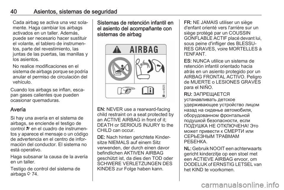 OPEL KARL 2017.5 Manual de Instrucciones (in Spanish) 40Asientos, sistemas de seguridadCada airbag se activa una vez sola‐
mente. Haga cambiar los airbags
activados en un taller. Además,
puede ser necesario hacer sustituir
el volante, el tablero de in OPEL KARL 2017.5 Manual de Instrucciones (in Spanish) 40Asientos, sistemas de seguridadCada airbag se activa una vez sola‐
mente. Haga cambiar los airbags
activados en un taller. Además,
puede ser necesario hacer sustituir
el volante, el tablero de in
