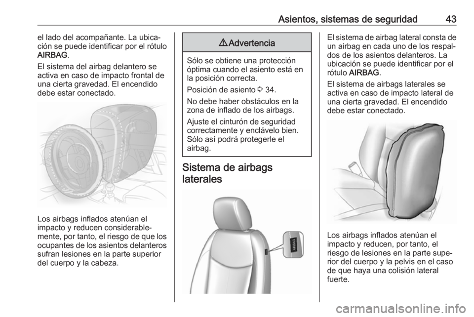 OPEL KARL 2017.5 Manual de Instrucciones (in Spanish) Asientos, sistemas de seguridad43el lado del acompañante. La ubica‐
ción se puede identificar por el rótulo
AIRBAG .
El sistema del airbag delantero se
activa en caso de impacto frontal de
una ci OPEL KARL 2017.5 Manual de Instrucciones (in Spanish) Asientos, sistemas de seguridad43el lado del acompañante. La ubica‐
ción se puede identificar por el rótulo
AIRBAG .
El sistema del airbag delantero se
activa en caso de impacto frontal de
una ci