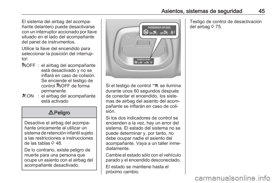 OPEL KARL 2017.5 Manual de Instrucciones (in Spanish) Asientos, sistemas de seguridad45El sistema del airbag del acompa‐
ñante delantero puede desactivarse
con un interruptor accionado por llave
situado en el lado del acompañante
del panel de instrum OPEL KARL 2017.5 Manual de Instrucciones (in Spanish) Asientos, sistemas de seguridad45El sistema del airbag del acompa‐
ñante delantero puede desactivarse
con un interruptor accionado por llave
situado en el lado del acompañante
del panel de instrum