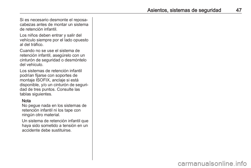 OPEL KARL 2017.5 Manual de Instrucciones (in Spanish) Asientos, sistemas de seguridad47Si es necesario desmonte el reposa‐
cabezas antes de montar un sistema
de retención infantil.
Los niños deben entrar y salir del
vehículo siempre por el lado opue OPEL KARL 2017.5 Manual de Instrucciones (in Spanish) Asientos, sistemas de seguridad47Si es necesario desmonte el reposa‐
cabezas antes de montar un sistema
de retención infantil.
Los niños deben entrar y salir del
vehículo siempre por el lado opue