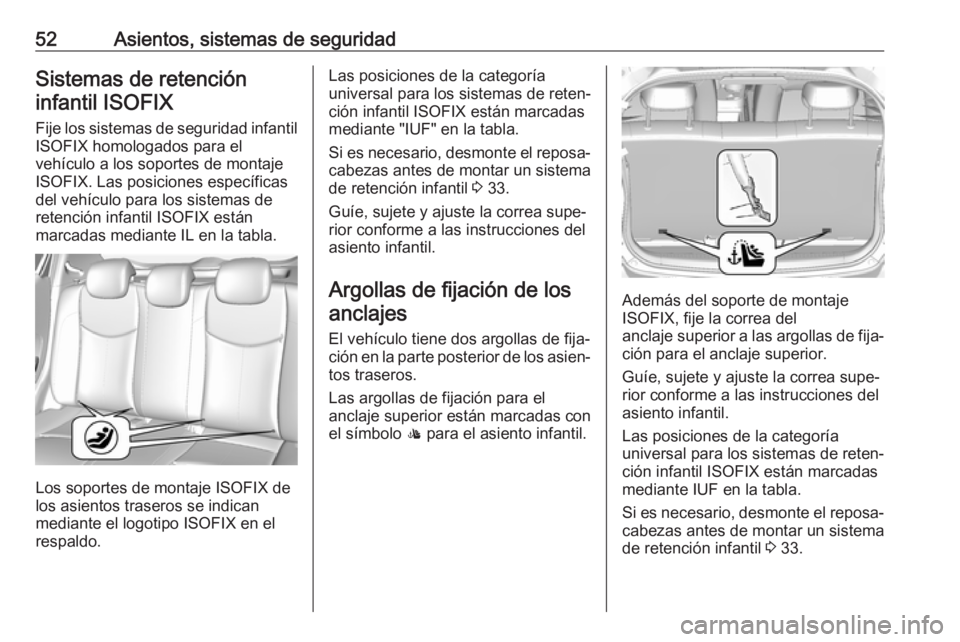 OPEL KARL 2017.5 Manual de Instrucciones (in Spanish) 52Asientos, sistemas de seguridadSistemas de retencióninfantil ISOFIX
Fije los sistemas de seguridad infantil ISOFIX homologados para el
vehículo a los soportes de montaje
ISOFIX. Las posiciones esp OPEL KARL 2017.5 Manual de Instrucciones (in Spanish) 52Asientos, sistemas de seguridadSistemas de retencióninfantil ISOFIX
Fije los sistemas de seguridad infantil ISOFIX homologados para el
vehículo a los soportes de montaje
ISOFIX. Las posiciones esp