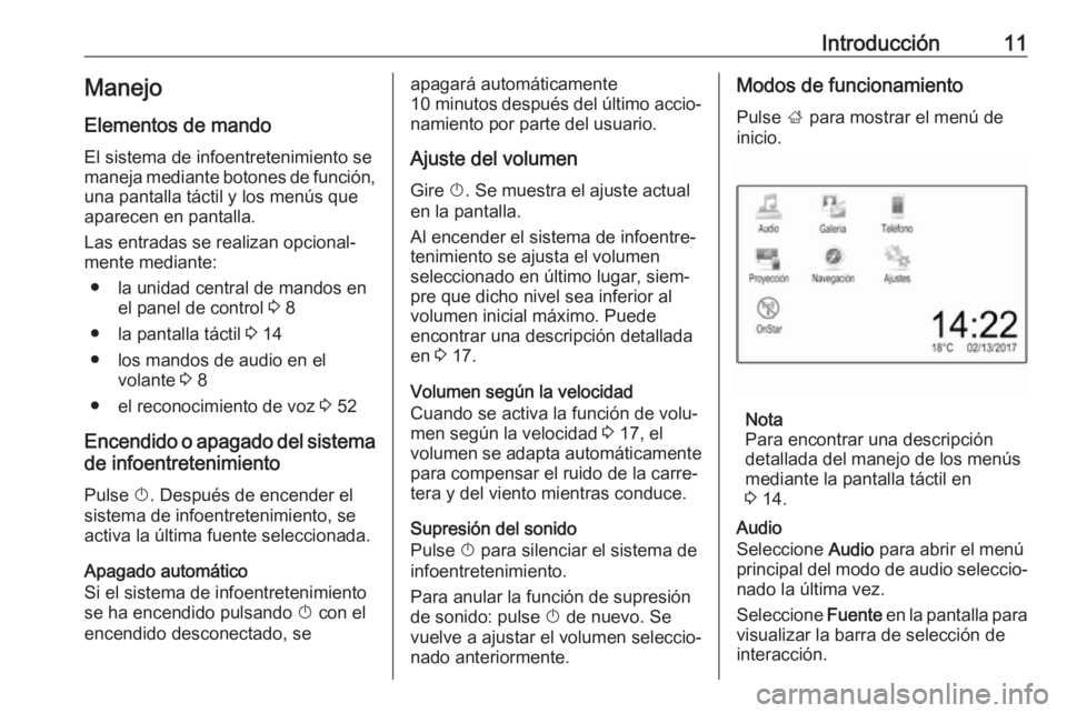 OPEL KARL 2018 Manual de infoentretenimiento (in Spanish) Introducción11Manejo
Elementos de mando
El sistema de infoentretenimiento se
maneja mediante botones de función, una pantalla táctil y los menús que
aparecen en pantalla.
Las entradas se realizan OPEL KARL 2018 Manual de infoentretenimiento (in Spanish) Introducción11Manejo
Elementos de mando
El sistema de infoentretenimiento se
maneja mediante botones de función, una pantalla táctil y los menús que
aparecen en pantalla.
Las entradas se realizan