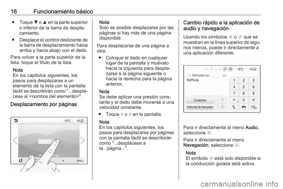 OPEL KARL 2018 Manual de infoentretenimiento (in Spanish) 16Funcionamiento básico●Toque S o R en la parte superior
o inferior de la barra de despla‐
zamiento.
● Desplace el control deslizante de
la barra de desplazamiento hacia
arriba y hacia abajo OPEL KARL 2018 Manual de infoentretenimiento (in Spanish) 16Funcionamiento básico●Toque S o R en la parte superior
o inferior de la barra de despla‐
zamiento.
● Desplace el control deslizante de
la barra de desplazamiento hacia
arriba y hacia abajo