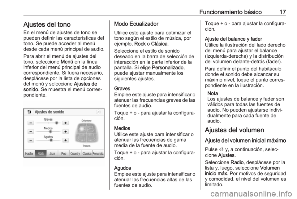 OPEL KARL 2018 Manual de infoentretenimiento (in Spanish) Funcionamiento básico17Ajustes del tono
En el menú de ajustes de tono se
pueden definir las características del tono. Se puede acceder al menú
desde cada menú principal de audio.
Para abrir el me OPEL KARL 2018 Manual de infoentretenimiento (in Spanish) Funcionamiento básico17Ajustes del tono
En el menú de ajustes de tono se
pueden definir las características del tono. Se puede acceder al menú
desde cada menú principal de audio.
Para abrir el me