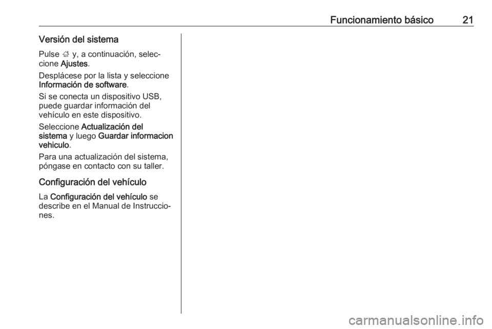 OPEL KARL 2018 Manual de infoentretenimiento (in Spanish) Funcionamiento básico21Versión del sistemaPulse ; y, a continuación, selec‐
cione Ajustes .
Desplácese por la lista y seleccione
Información de software .
Si se conecta un dispositivo USB, pu OPEL KARL 2018 Manual de infoentretenimiento (in Spanish) Funcionamiento básico21Versión del sistemaPulse ; y, a continuación, selec‐
cione Ajustes .
Desplácese por la lista y seleccione
Información de software .
Si se conecta un dispositivo USB, pu