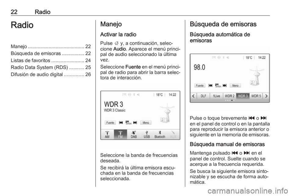 OPEL KARL 2018 Manual de infoentretenimiento (in Spanish) 22RadioRadioManejo......................................... 22
Búsqueda de emisoras ................22
Listas de favoritos ........................24
Radio Data System (RDS) ...........25
Difusión d OPEL KARL 2018 Manual de infoentretenimiento (in Spanish) 22RadioRadioManejo......................................... 22
Búsqueda de emisoras ................22
Listas de favoritos ........................24
Radio Data System (RDS) ...........25
Difusión d