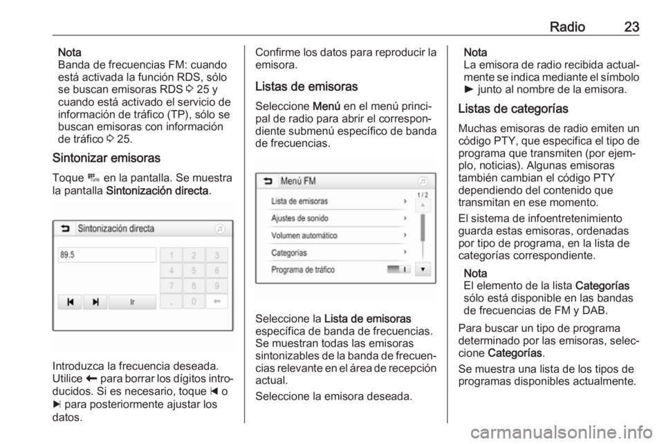 OPEL KARL 2018  Manual de infoentretenimiento (in Spanish) Radio23Nota
Banda de frecuencias FM: cuando
está activada la función RDS, sólo se buscan emisoras RDS  3 25 y
cuando está activado el servicio de
información de tráfico (TP), sólo se
buscan emi