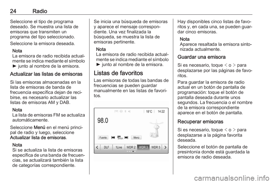 OPEL KARL 2018  Manual de infoentretenimiento (in Spanish) 24RadioSeleccione el tipo de programa
deseado. Se muestra una lista de
emisoras que transmiten un
programa del tipo seleccionado.
Seleccione la emisora deseada.
Nota
La emisora de radio recibida actua
