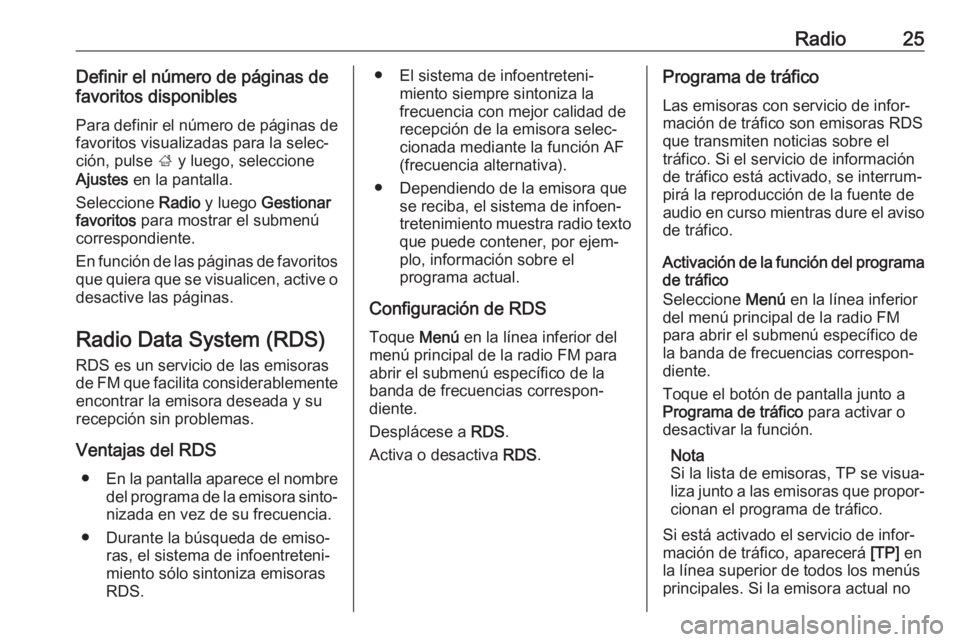 OPEL KARL 2018 Manual de infoentretenimiento (in Spanish) Radio25Definir el número de páginas de
favoritos disponibles
Para definir el número de páginas de
favoritos visualizadas para la selec‐
ción, pulse ; y luego, seleccione
Ajustes en la pantall OPEL KARL 2018 Manual de infoentretenimiento (in Spanish) Radio25Definir el número de páginas de
favoritos disponibles
Para definir el número de páginas de
favoritos visualizadas para la selec‐
ción, pulse ; y luego, seleccione
Ajustes en la pantall