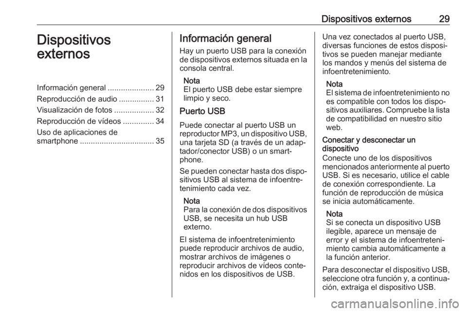 OPEL KARL 2018  Manual de infoentretenimiento (in Spanish) Dispositivos externos29Dispositivos
externosInformación general .....................29
Reproducción de audio ................31
Visualización de fotos ..................32
Reproducción de vídeos