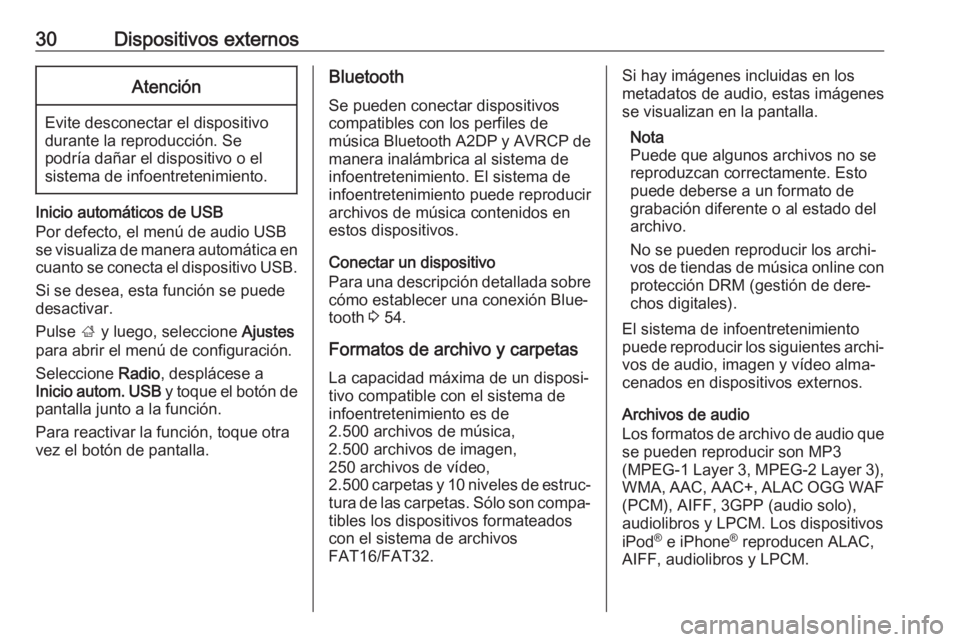 OPEL KARL 2018  Manual de infoentretenimiento (in Spanish) 30Dispositivos externosAtención
Evite desconectar el dispositivo
durante la reproducción. Se
podría dañar el dispositivo o el
sistema de infoentretenimiento.
Inicio automáticos de USB
Por defecto