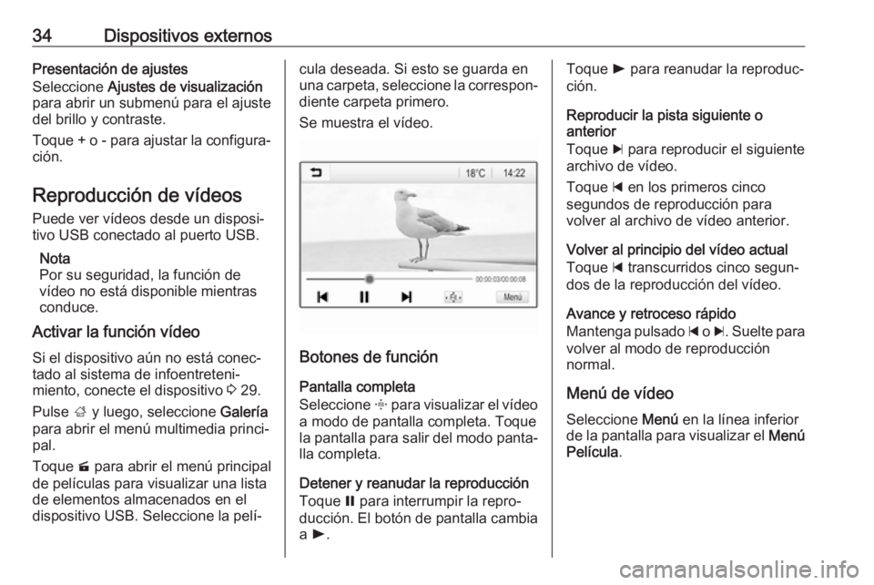 OPEL KARL 2018 Manual de infoentretenimiento (in Spanish) 34Dispositivos externosPresentación de ajustes
Seleccione Ajustes de visualización
para abrir un submenú para el ajuste
del brillo y contraste.
Toque + o - para ajustar la configura‐
ción.
Repr OPEL KARL 2018 Manual de infoentretenimiento (in Spanish) 34Dispositivos externosPresentación de ajustes
Seleccione Ajustes de visualización
para abrir un submenú para el ajuste
del brillo y contraste.
Toque + o - para ajustar la configura‐
ción.
Repr