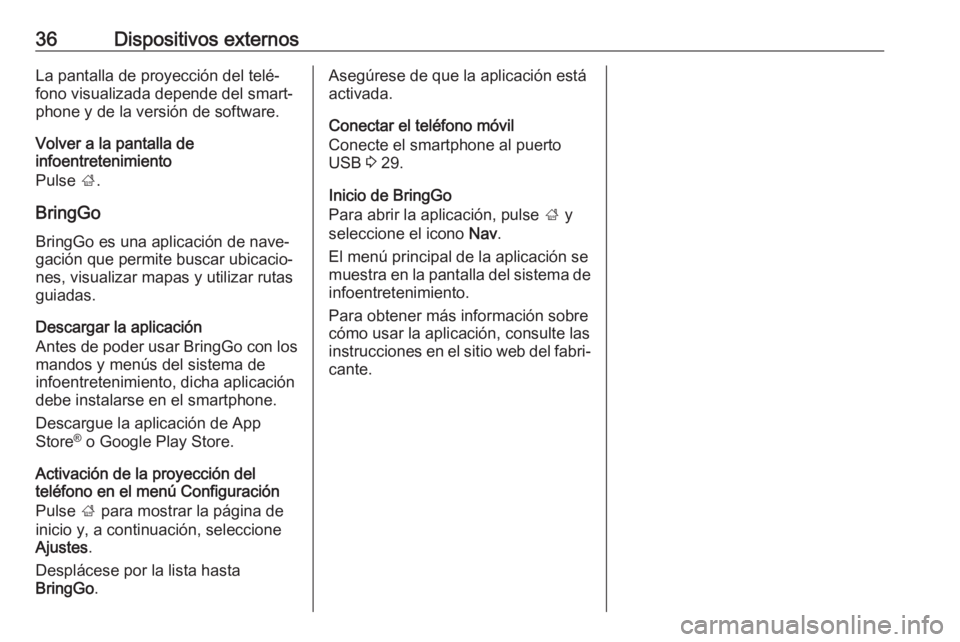 OPEL KARL 2018 Manual de infoentretenimiento (in Spanish) 36Dispositivos externosLa pantalla de proyección del telé‐
fono visualizada depende del smart‐
phone y de la versión de software.
Volver a la pantalla de
infoentretenimiento
Pulse ;.
BringGo B OPEL KARL 2018 Manual de infoentretenimiento (in Spanish) 36Dispositivos externosLa pantalla de proyección del telé‐
fono visualizada depende del smart‐
phone y de la versión de software.
Volver a la pantalla de
infoentretenimiento
Pulse ;.
BringGo B