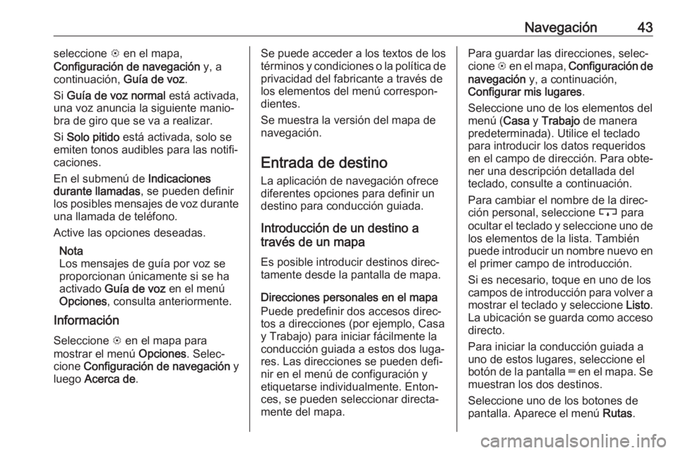 OPEL KARL 2018 Manual de infoentretenimiento (in Spanish) Navegación43seleccione L en el mapa,
Configuración de navegación y, a
continuación, Guía de voz.
Si Guía de voz normal está activada,
una voz anuncia la siguiente manio‐
bra de giro que s OPEL KARL 2018 Manual de infoentretenimiento (in Spanish) Navegación43seleccione L en el mapa,
Configuración de navegación y, a
continuación, Guía de voz.
Si Guía de voz normal está activada,
una voz anuncia la siguiente manio‐
bra de giro que s