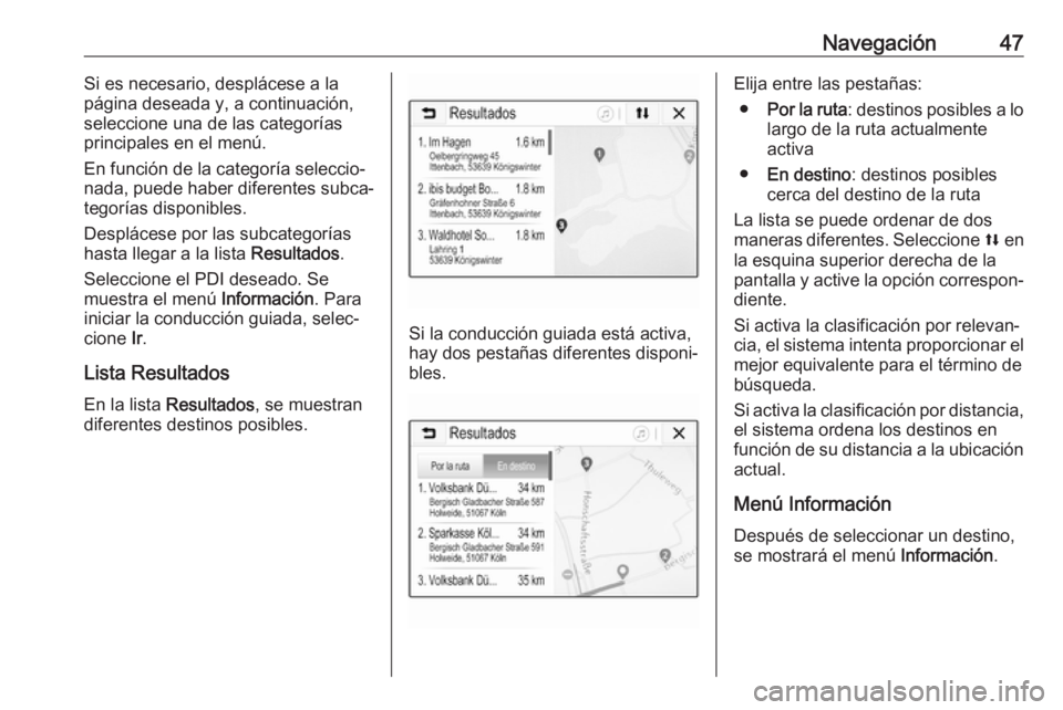 OPEL KARL 2018 Manual de infoentretenimiento (in Spanish) Navegación47Si es necesario, desplácese a la
página deseada y, a continuación,
seleccione una de las categorías
principales en el menú.
En función de la categoría seleccio‐
nada, puede haber OPEL KARL 2018 Manual de infoentretenimiento (in Spanish) Navegación47Si es necesario, desplácese a la
página deseada y, a continuación,
seleccione una de las categorías
principales en el menú.
En función de la categoría seleccio‐
nada, puede haber