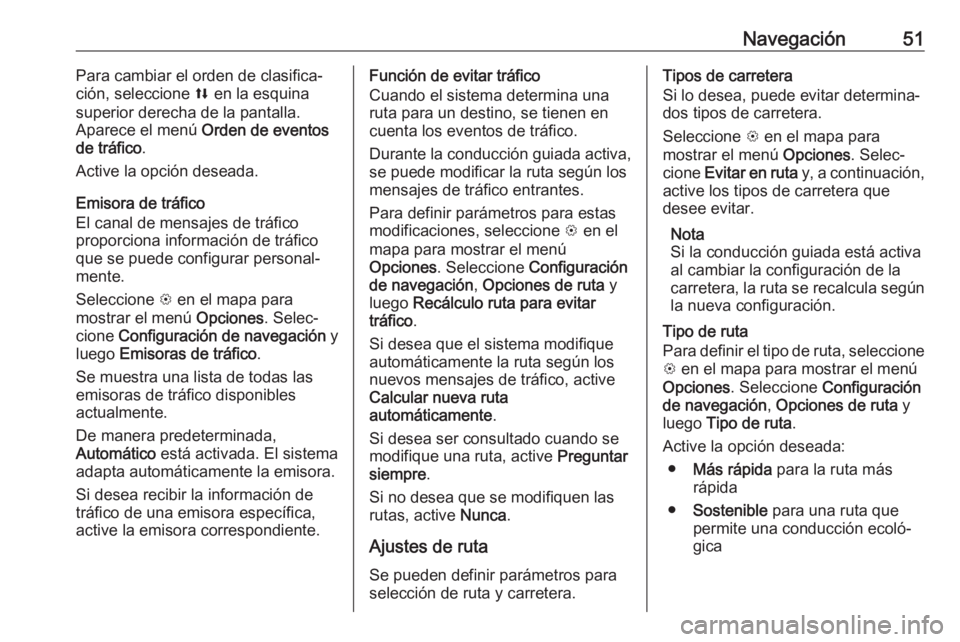 OPEL KARL 2018 Manual de infoentretenimiento (in Spanish) Navegación51Para cambiar el orden de clasifica‐
ción, seleccione l en la esquina
superior derecha de la pantalla.
Aparece el menú Orden de eventos
de tráfico .
Active la opción deseada.
Emiso OPEL KARL 2018 Manual de infoentretenimiento (in Spanish) Navegación51Para cambiar el orden de clasifica‐
ción, seleccione l en la esquina
superior derecha de la pantalla.
Aparece el menú Orden de eventos
de tráfico .
Active la opción deseada.
Emiso