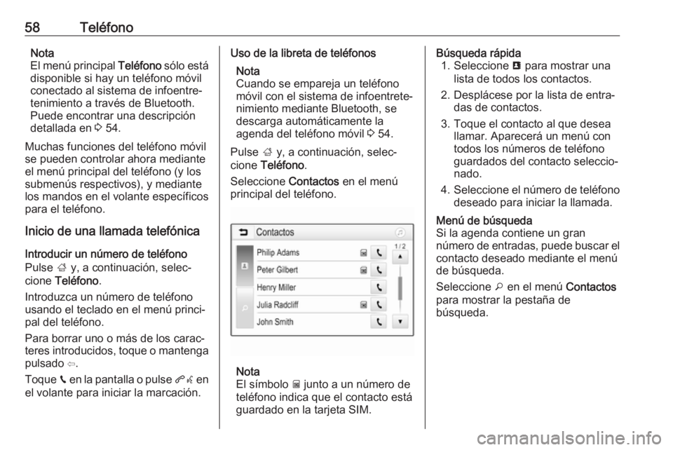 OPEL KARL 2018 Manual de infoentretenimiento (in Spanish) 58TeléfonoNota
El menú principal Teléfono sólo está
disponible si hay un teléfono móvil
conectado al sistema de infoentre‐
tenimiento a través de Bluetooth.
Puede encontrar una descripción OPEL KARL 2018 Manual de infoentretenimiento (in Spanish) 58TeléfonoNota
El menú principal Teléfono sólo está
disponible si hay un teléfono móvil
conectado al sistema de infoentre‐
tenimiento a través de Bluetooth.
Puede encontrar una descripción