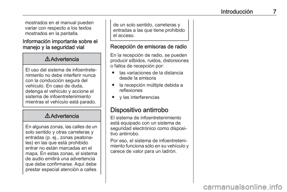 OPEL KARL 2018  Manual de infoentretenimiento (in Spanish) Introducción7mostrados en el manual pueden
variar con respecto a los textos
mostrados en la pantalla.
Información importante sobre el
manejo y la seguridad vial9 Advertencia
El uso del sistema de in