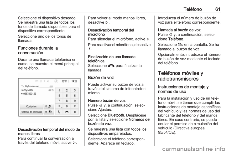 OPEL KARL 2018 Manual de infoentretenimiento (in Spanish) Teléfono61Seleccione el dispositivo deseado.
Se muestra una lista de todos los tonos de llamada disponibles para eldispositivo correspondiente.
Seleccione uno de los tonos de
llamada.
Funciones duran OPEL KARL 2018 Manual de infoentretenimiento (in Spanish) Teléfono61Seleccione el dispositivo deseado.
Se muestra una lista de todos los tonos de llamada disponibles para eldispositivo correspondiente.
Seleccione uno de los tonos de
llamada.
Funciones duran