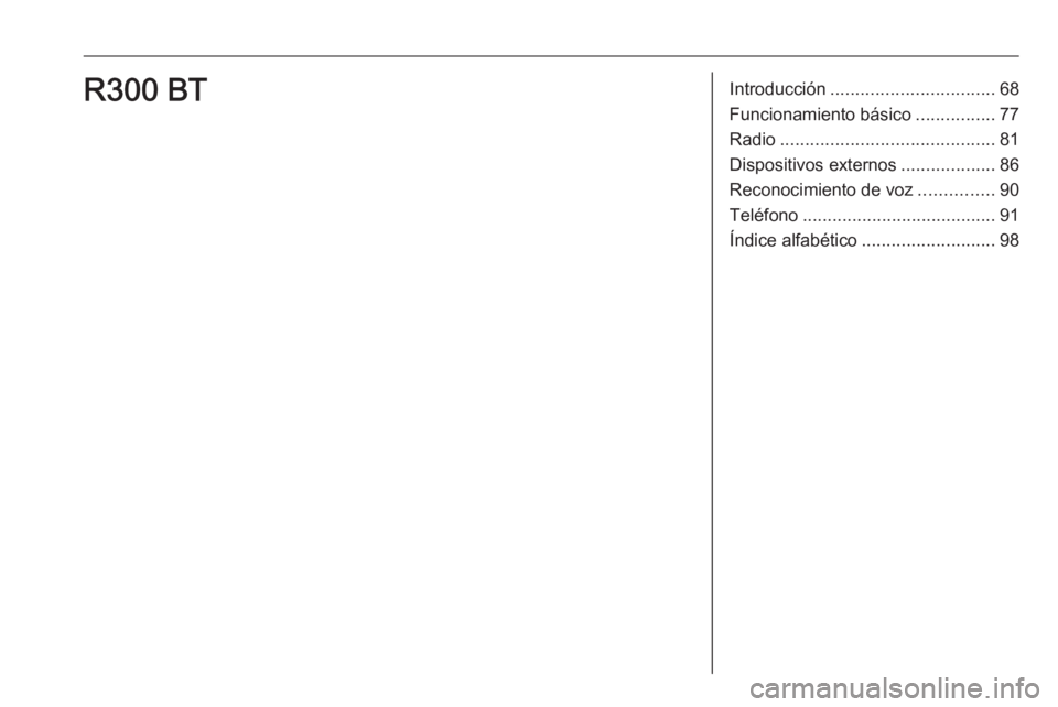 OPEL KARL 2018 Manual de infoentretenimiento (in Spanish) Introducción................................. 68
Funcionamiento básico ................77
Radio ........................................... 81
Dispositivos externos ...................86
Reconocimie OPEL KARL 2018 Manual de infoentretenimiento (in Spanish) Introducción................................. 68
Funcionamiento básico ................77
Radio ........................................... 81
Dispositivos externos ...................86
Reconocimie