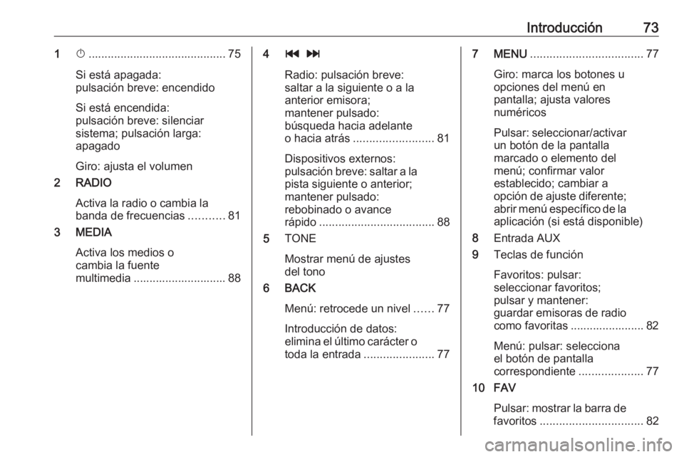 OPEL KARL 2018 Manual de infoentretenimiento (in Spanish) Introducción731X........................................... 75
Si está apagada:
pulsación breve: encendido
Si está encendida:
pulsación breve: silenciar
sistema; pulsación larga:
apagado
Giro: a OPEL KARL 2018 Manual de infoentretenimiento (in Spanish) Introducción731X........................................... 75
Si está apagada:
pulsación breve: encendido
Si está encendida:
pulsación breve: silenciar
sistema; pulsación larga:
apagado
Giro: a