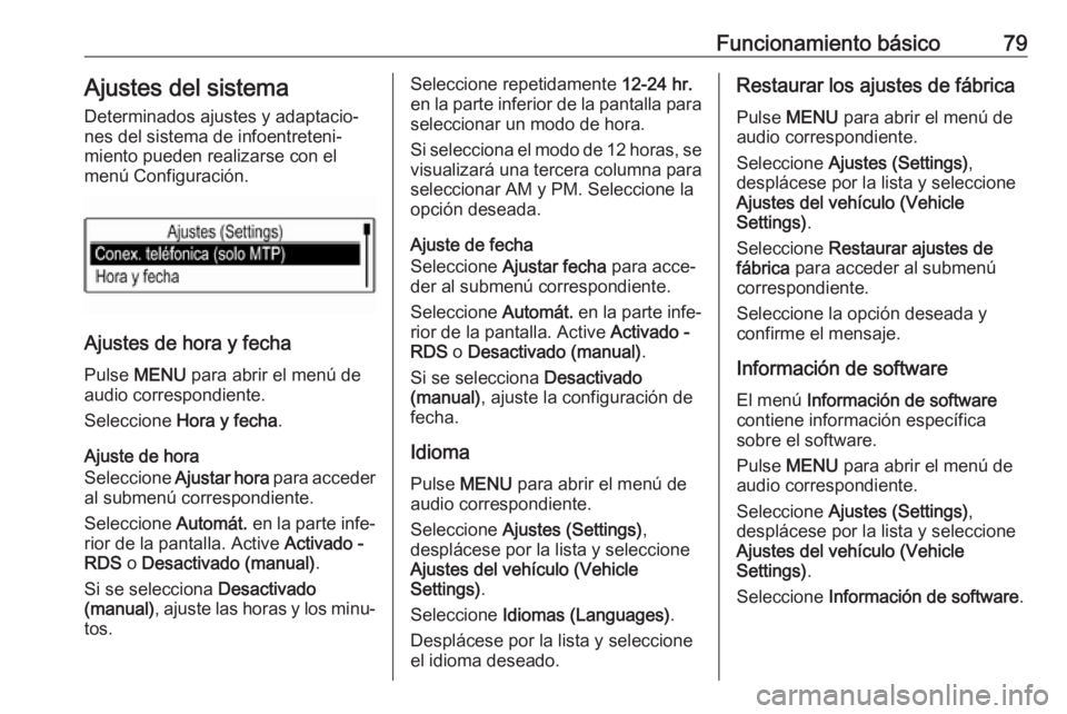 OPEL KARL 2018 Manual de infoentretenimiento (in Spanish) Funcionamiento básico79Ajustes del sistemaDeterminados ajustes y adaptacio‐
nes del sistema de infoentreteni‐
miento pueden realizarse con el
menú Configuración.
Ajustes de hora y fecha
Pulse OPEL KARL 2018 Manual de infoentretenimiento (in Spanish) Funcionamiento básico79Ajustes del sistemaDeterminados ajustes y adaptacio‐
nes del sistema de infoentreteni‐
miento pueden realizarse con el
menú Configuración.
Ajustes de hora y fecha
Pulse