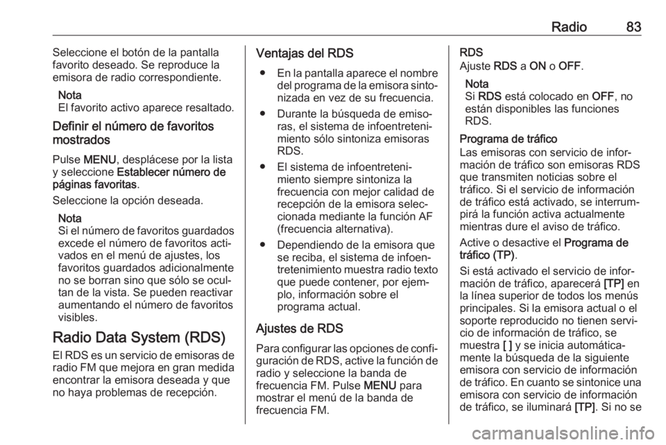 OPEL KARL 2018 Manual de infoentretenimiento (in Spanish) Radio83Seleccione el botón de la pantalla
favorito deseado. Se reproduce la
emisora de radio correspondiente.
Nota
El favorito activo aparece resaltado.
Definir el número de favoritos
mostrados
Puls OPEL KARL 2018 Manual de infoentretenimiento (in Spanish) Radio83Seleccione el botón de la pantalla
favorito deseado. Se reproduce la
emisora de radio correspondiente.
Nota
El favorito activo aparece resaltado.
Definir el número de favoritos
mostrados
Puls