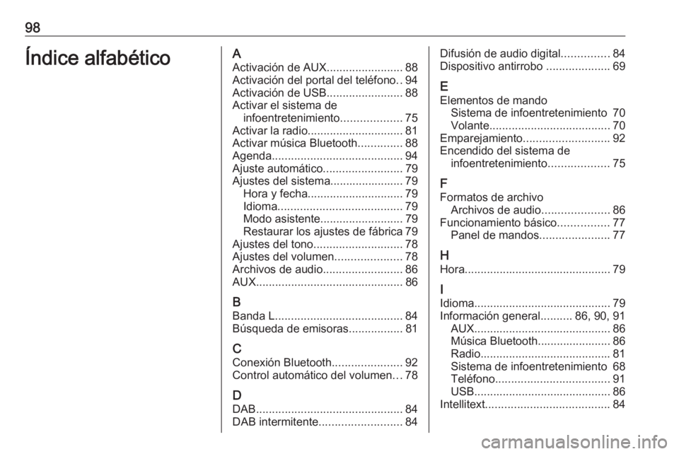 OPEL KARL 2018 Manual de infoentretenimiento (in Spanish) 98Índice alfabéticoAActivación de AUX ........................88
Activación del portal del teléfono ..94
Activación de USB ........................88
Activar el sistema de infoentretenimiento .. OPEL KARL 2018 Manual de infoentretenimiento (in Spanish) 98Índice alfabéticoAActivación de AUX ........................88
Activación del portal del teléfono ..94
Activación de USB ........................88
Activar el sistema de infoentretenimiento ..
