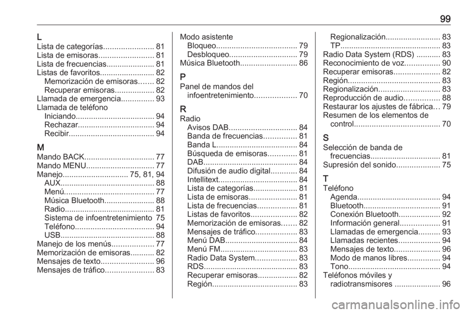 OPEL KARL 2018 Manual de infoentretenimiento (in Spanish) 99LLista de categorías .......................81
Lista de emisoras .........................81
Lista de frecuencias...................... 81
Listas de favoritos......................... 82 Memorizaci OPEL KARL 2018 Manual de infoentretenimiento (in Spanish) 99LLista de categorías .......................81
Lista de emisoras .........................81
Lista de frecuencias...................... 81
Listas de favoritos......................... 82 Memorizaci