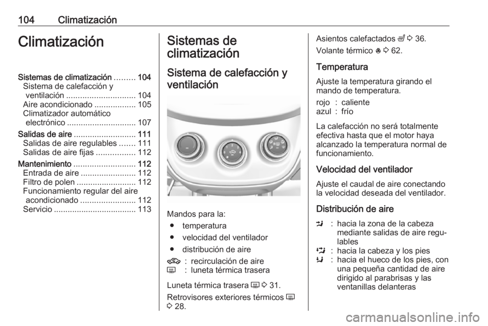 OPEL KARL 2018  Manual de Instrucciones (in Spanish) 104ClimatizaciónClimatizaciónSistemas de climatización.........104
Sistema de calefacción y ventilación .............................. 104
Aire acondicionado ..................105
Climatizador au