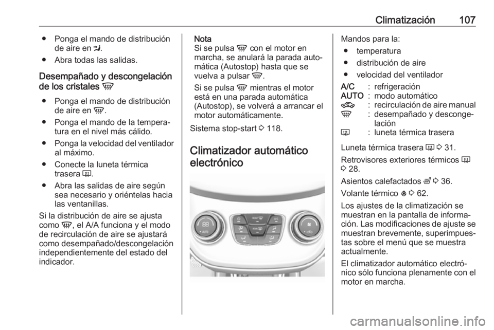 OPEL KARL 2018  Manual de Instrucciones (in Spanish) Climatización107● Ponga el mando de distribuciónde aire en  M.
● Abra todas las salidas.
Desempañado y descongelación
de los cristales  V
● Ponga el mando de distribución de aire en  V.
●