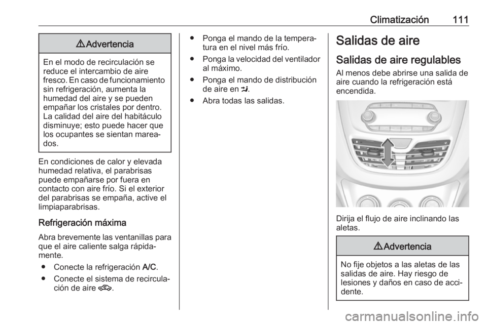 OPEL KARL 2018 Manual de Instrucciones (in Spanish) Climatización1119Advertencia
En el modo de recirculación se
reduce el intercambio de aire
fresco. En caso de funcionamiento sin refrigeración, aumenta la
humedad del aire y se pueden
empañar los c OPEL KARL 2018 Manual de Instrucciones (in Spanish) Climatización1119Advertencia
En el modo de recirculación se
reduce el intercambio de aire
fresco. En caso de funcionamiento sin refrigeración, aumenta la
humedad del aire y se pueden
empañar los c