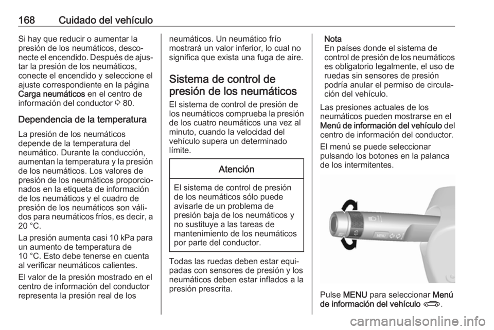 OPEL KARL 2018  Manual de Instrucciones (in Spanish) 168Cuidado del vehículoSi hay que reducir o aumentar lapresión de los neumáticos, desco‐necte el encendido. Después de ajus‐
tar la presión de los neumáticos,
conecte el encendido y seleccio