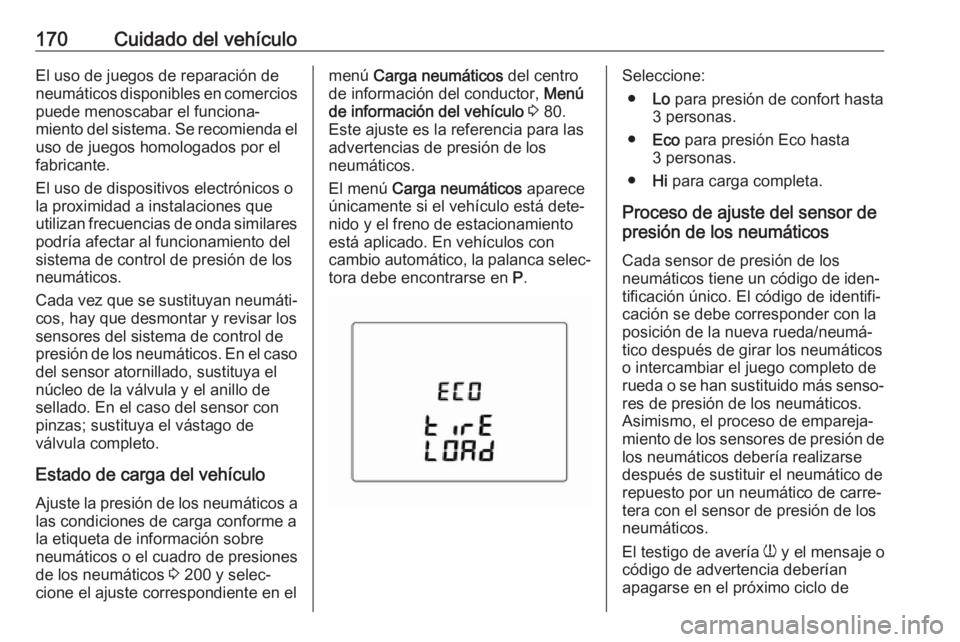 OPEL KARL 2018 Manual de Instrucciones (in Spanish) 170Cuidado del vehículoEl uso de juegos de reparación de
neumáticos disponibles en comercios puede menoscabar el funciona‐
miento del sistema. Se recomienda el
uso de juegos homologados por el
fa OPEL KARL 2018 Manual de Instrucciones (in Spanish) 170Cuidado del vehículoEl uso de juegos de reparación de
neumáticos disponibles en comercios puede menoscabar el funciona‐
miento del sistema. Se recomienda el
uso de juegos homologados por el
fa